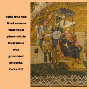 This was the first census that took place while Quirinius was governor of Syria. Luke 2-2